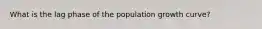 What is the lag phase of the population growth curve?