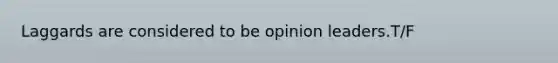 Laggards are considered to be opinion leaders.T/F