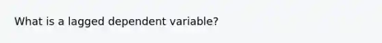 What is a lagged dependent variable?