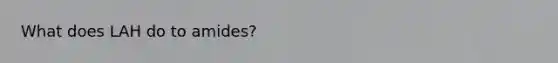 What does LAH do to amides?