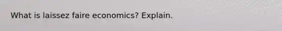 What is laissez faire economics? Explain.