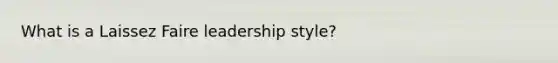 What is a Laissez Faire leadership style?