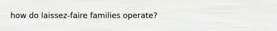 how do laissez-faire families operate?