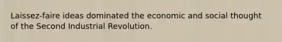 Laissez-faire ideas dominated the economic and social thought of the Second Industrial Revolution.