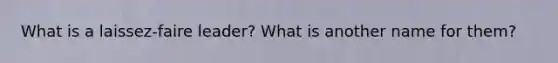 What is a laissez-faire leader? What is another name for them?
