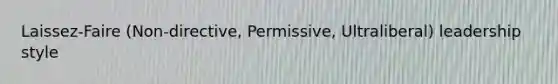 Laissez-Faire (Non-directive, Permissive, Ultraliberal) leadership style