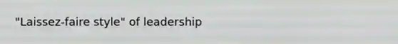 "Laissez-faire style" of leadership