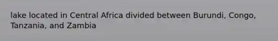 lake located in Central Africa divided between Burundi, Congo, Tanzania, and Zambia