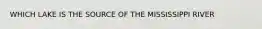 WHICH LAKE IS THE SOURCE OF THE MISSISSIPPI RIVER