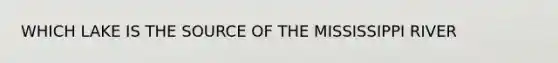 WHICH LAKE IS THE SOURCE OF THE MISSISSIPPI RIVER