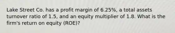 Lake Street Co. has a profit margin of 6.25%, a total assets turnover ratio of 1.5, and an equity multiplier of 1.8. What is the firm's return on equity (ROE)?