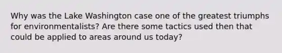 Why was the Lake Washington case one of the greatest triumphs for environmentalists? Are there some tactics used then that could be applied to areas around us today?