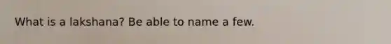 What is a lakshana? Be able to name a few.