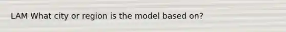 LAM What city or region is the model based on?