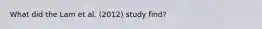 What did the Lam et al. (2012) study find?