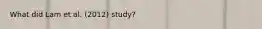 What did Lam et al. (2012) study?