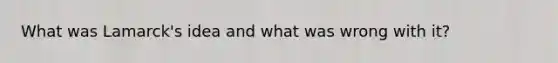 What was Lamarck's idea and what was wrong with it?