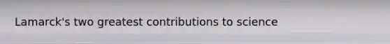 Lamarck's two greatest contributions to science
