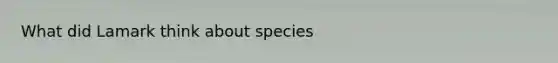 What did Lamark think about species