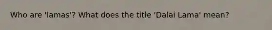 Who are 'lamas'? What does the title 'Dalai Lama' mean?