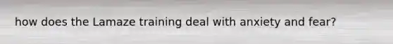 how does the Lamaze training deal with anxiety and fear?