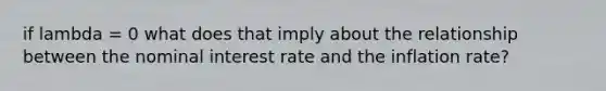 if lambda = 0 what does that imply about the relationship between the nominal interest rate and the inflation rate?