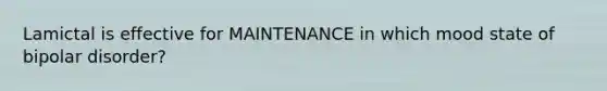Lamictal is effective for MAINTENANCE in which mood state of bipolar disorder?
