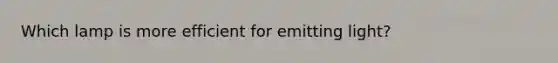 Which lamp is more efficient for emitting light?