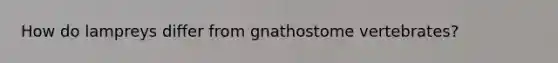 How do lampreys differ from gnathostome vertebrates?