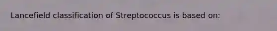 Lancefield classification of Streptococcus is based on: