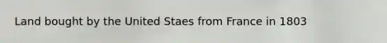 Land bought by the United Staes from France in 1803