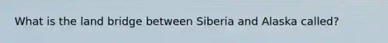 What is the land bridge between Siberia and Alaska called?