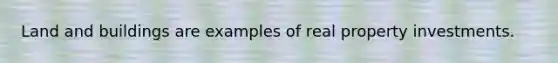 Land and buildings are examples of real property investments.