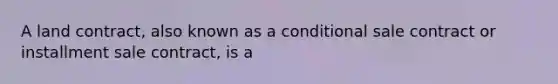 A land contract, also known as a conditional sale contract or installment sale contract, is a