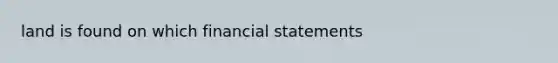 land is found on which financial statements