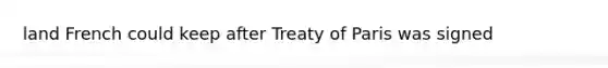 land French could keep after Treaty of Paris was signed