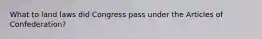 What to land laws did Congress pass under the Articles of Confederation?