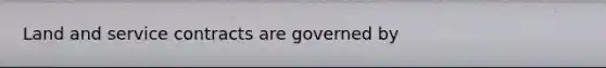 Land and service contracts are governed by