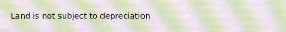Land is not subject to depreciation