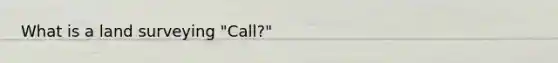 What is a land surveying "Call?"