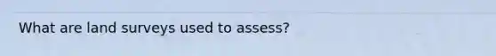 What are land surveys used to assess?