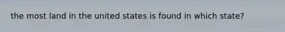 the most land in the united states is found in which state?