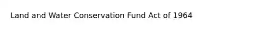 Land and Water Conservation Fund Act of 1964