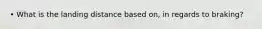 • What is the landing distance based on, in regards to braking?