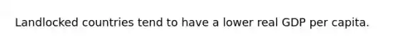Landlocked countries tend to have a lower real GDP per capita.