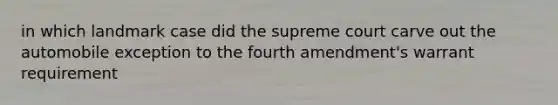 in which landmark case did the supreme court carve out the automobile exception to the fourth amendment's warrant requirement