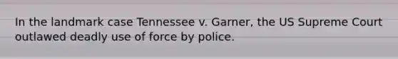 In the landmark case Tennessee v. Garner, the US Supreme Court outlawed deadly use of force by police.