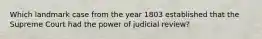 Which landmark case from the year 1803 established that the Supreme Court had the power of judicial review?