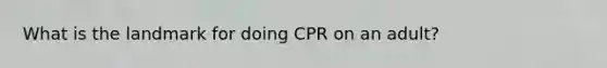 What is the landmark for doing CPR on an adult?