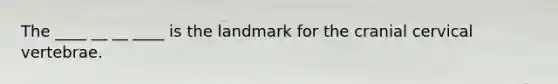 The ____ __ __ ____ is the landmark for the cranial cervical vertebrae.